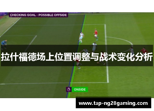 拉什福德场上位置调整与战术变化分析