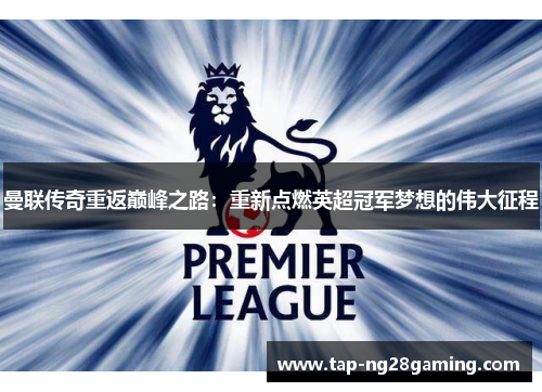 曼联传奇重返巅峰之路：重新点燃英超冠军梦想的伟大征程