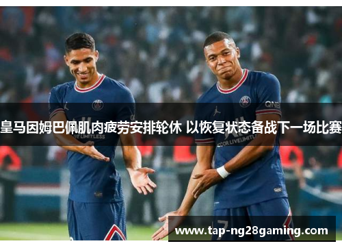 皇马因姆巴佩肌肉疲劳安排轮休 以恢复状态备战下一场比赛